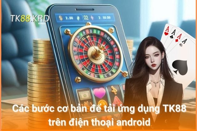 Hướng Dẫn Cách Tải TK88 Nhanh Chóng Dễ Dàng Từ A Đến Z Thao tác tải ứng dụng TK88 trên điện thoại android