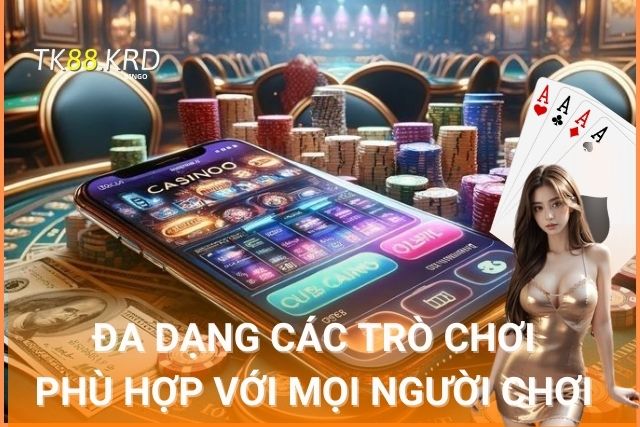 Casino TK88 - Sân Chơi Đẳng Cấp Cho Người Đam Mê Cá Cược Các tựa game đa dạng, phù hợp với mọi người chơi