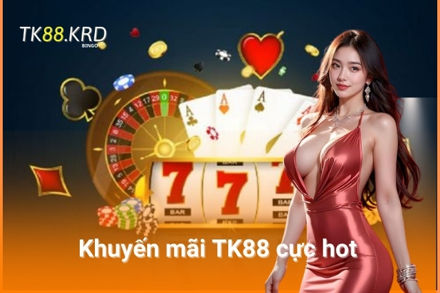 Khuyến Mãi TK88 Siêu Khủng, Quà Tặng Bất Ngờ! Khuyến mãi TK88 cực hot, đừng bỏ lỡ!