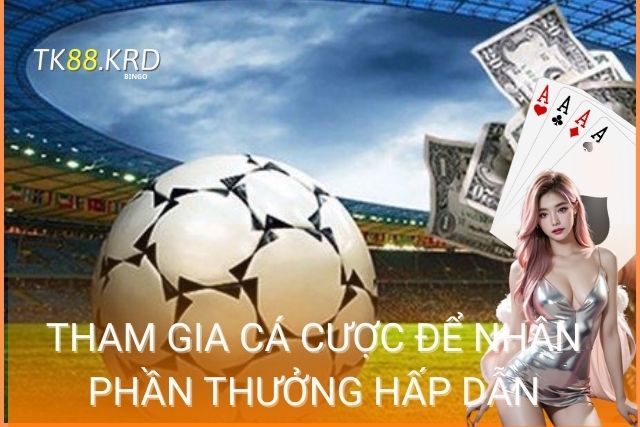 Thể Thao TK88 – Lựa Chọn Tuyệt Vời Cho Người Yêu Thích Cá Độ Cơ hội nhận được những phần thưởng hấp dẫn